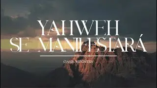 Yahweh Se Manifestará | Oasis Ministry | (Letra)