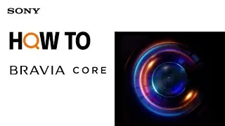 BRAVIA CORE - How to Register and Use