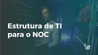 NOC: Estrutura de TI para o seu Network Operations Center