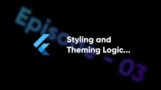 Flutter & Dart - Styling, Theming Logic & Finding and fixing errors. | Episode - 03