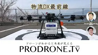ドローンがわかると未来がみえる「PRODRONE.tv」第11回　物流DX最前線