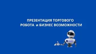 ПРЕЗЕНТАЦИЯ ТОРГОВОГО  РОБОТА  и БИЗНЕС ВОЗМОЖНОСТИ