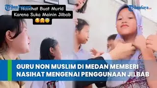 Guru Non Muslim di Medan Memberi Nasihat Mengenai Penggunaan Jilbab