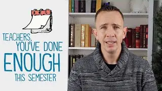Teachers, You Have Done Enough This Semester