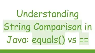 Understanding String Comparison in Java: equals() vs ==