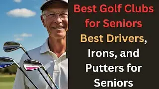 Best Golf Clubs for Seniors Best Drivers, Irons, and Putters for Seniors – Expert Picks!