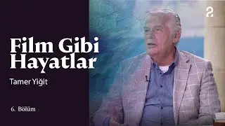 Tamer Yiğit | Hülya Koçyiğit ile Film Gibi Hayatlar | 6. Bölüm 