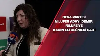 DEVA Partisi Nilüfer Adayı Demir: Nilüfer’e kadın eli değmesi şart