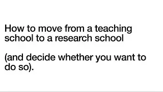 How to move from a teaching school to a research school (and decide whether you want to do so).