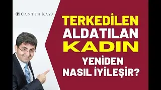 TERKEDİLEN, ALDATILAN KADIN YENİDEN NASIL İYİLEŞİR? | Canten Kaya