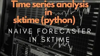 Introduction to Forecasting | Naive Forecaster | Sktime | Practical Time Series with Sktime (Python)