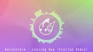 [Future Bass] Noisestorm - Leaving Now (Evoltan Remix)