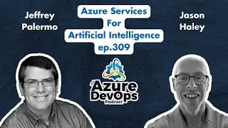 Azure Services For Artificial Intelligence with Jason Haley | The Azure DevOps Podcast, ep.309