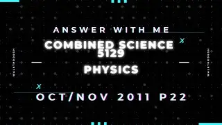 Answer with me - Combined Science Physics 5129 paper 22 of October November 2011.
