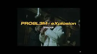PRO8L3M - eXplosion (SPEEDUP)