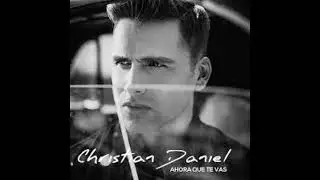 Christian Daniel - Ahora que te vas