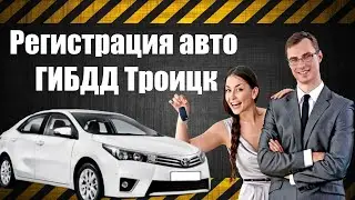 Регистрация авто в ГИБДД Троицк