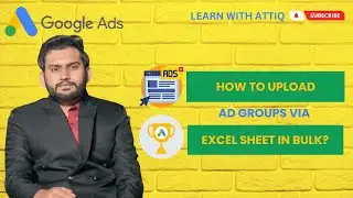 Lecture 129 - How to Upload Ad Groups in Bulk in Google Ads?
