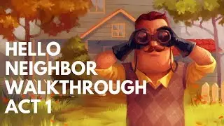 HELLO NEIGHBOR - ACT 1 WALKTHROUGH (no commentary)