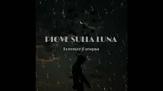 Lorenzo Pasqua - PIOVE SULLA LUNA