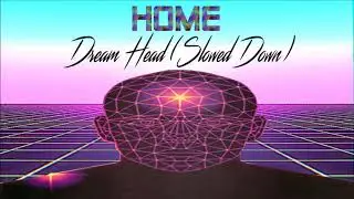 HOME - Dream Head (Slowed Down)
