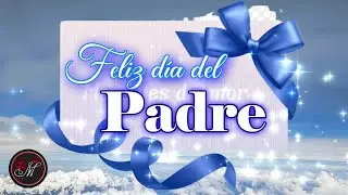FELIZ DIA DEL PADRE con lindo mensaje de FELICITACIONES para papá 🎁Frases para el día del padre