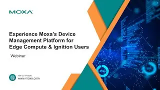 Webinar: Experience Moxa’s Device Management Platform for Edge Compute & Ignition Users | Moxa