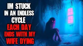 "I’m Stuck In An Endless Cycle, Each Day Ends With My Wife Dying" Creepypasta | Scary Story