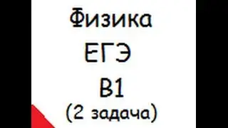 Физика: ЕГЭ: решение задач: В1 (вторая задача)