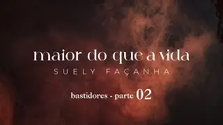 MAIOR DO QUE A VIDA - Bastidores parte 02 | Suely Façanha