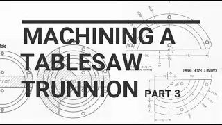 Machining tablesaw trunnions (fancy hinges) Part 3 Completed