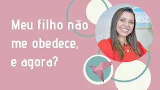 MEU FILHO NÃO ME OBEDECE, e agora?