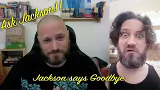 Ask Jackson #4: Jackson says goodbye
