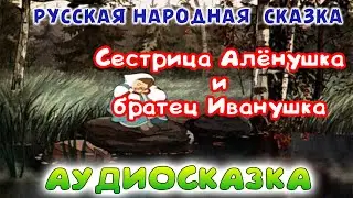 Русская народная сказка - сестрица Алёнушка и братец Иванушка. Аудио-сказка.