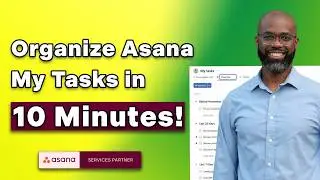 Organize Asana My Tasks in 10 Minutes