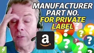 WHAT DO YOU PUT IN FOR THE MANUFACTURER AND MANUFACTURER PART NO FOR A AMAZON PRIVATE LABEL PRODUCT