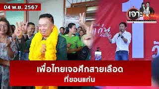 เพื่อไทยเจอศึกสายเลือดที่ขอนแก่น  | เจาะลึกทั่วไทย | 04 พ.ย. 67