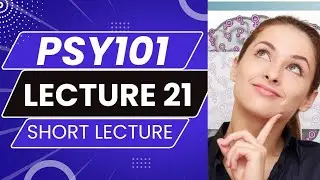 PSY101 Lecture 21 | PSY 101 Short Lecture 21 | PSY101_Lecture21