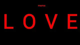 \[|]•meme: L O V E•[|]/
