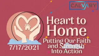 Heart to Home - Putting Our Faith and Strength Into Action - 7/17/2021