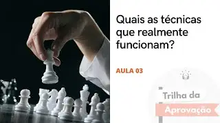 Aula 03 - Quais são as técnicas que realmente funcionam? - Trilha da Aprovação