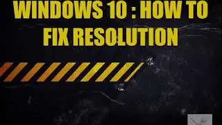 HOW TO FIX SCREEN RESOLUTION IN WINDOWS 10