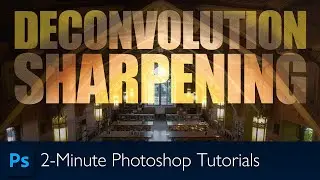 Deconvolution Sharpening in Photoshop | Photoshop Tutorial