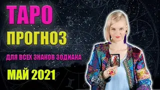 ГОРОСКОП НА МАЙ 2021 ДЛЯ ВСЕХ ЗНАКОВ ЗОДИАКА. ТАРО ПРОГНОЗ