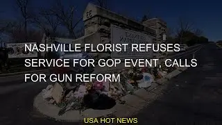 Nashville florist refuses service for GOP event, calls for gun reform