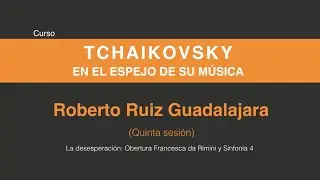 Tchaikovsky en el espejo de su música (Quinta sesión 5/6)