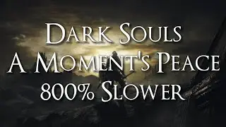 Dark Souls - A Moment’s Peace but it’s 800% Slower with Rain