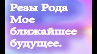 Резы Рода Мое ближайшее будущее.