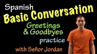 Basic Conversation in Spanish - Greetings and Goodbyes Practice