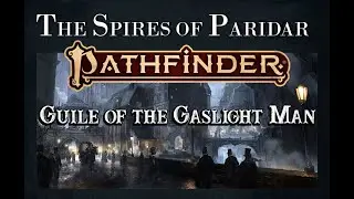Actual Play - Pathfinder 2nd Edition - The Spires of Paridar: Guile of the Gaslight Man, Pt. 17